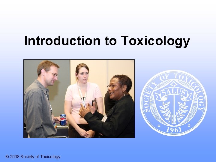 Introduction to Toxicology © 2008 Society of Toxicology 