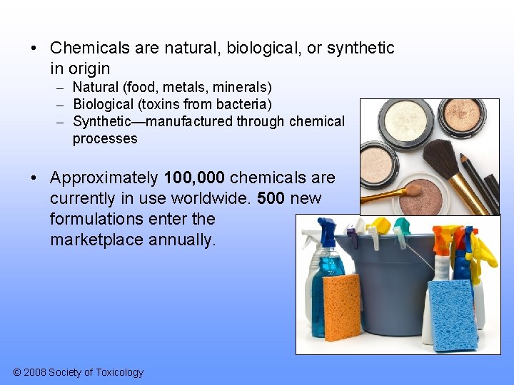  • Chemicals are natural, biological, or synthetic in origin – Natural (food, metals,