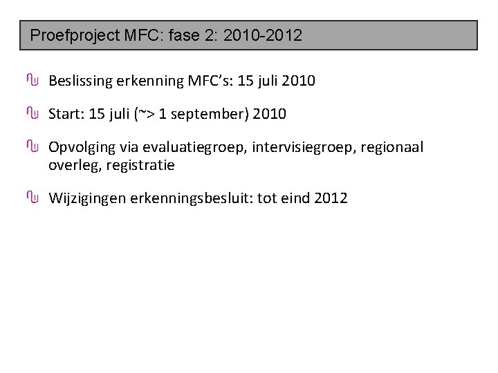 Proefproject MFC: fase 2: 2010 -2012 Beslissing erkenning MFC’s: 15 juli 2010 Start: 15