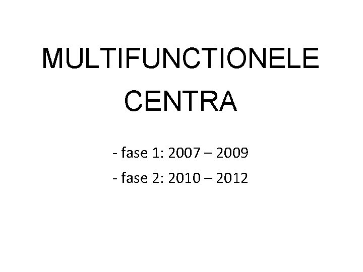MULTIFUNCTIONELE CENTRA ‐ fase 1: 2007 – 2009 ‐ fase 2: 2010 – 2012