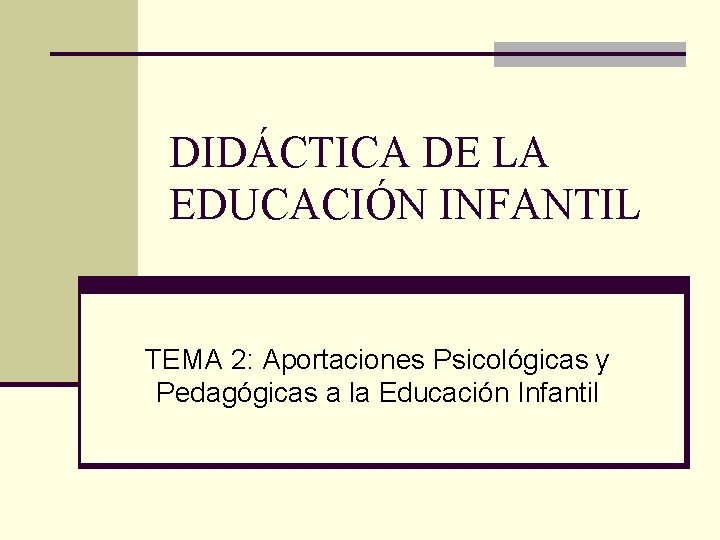 DIDÁCTICA DE LA EDUCACIÓN INFANTIL TEMA 2: Aportaciones Psicológicas y Pedagógicas a la Educación