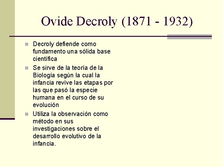 Ovide Decroly (1871 - 1932) n Decroly defiende como fundamento una sólida base científica