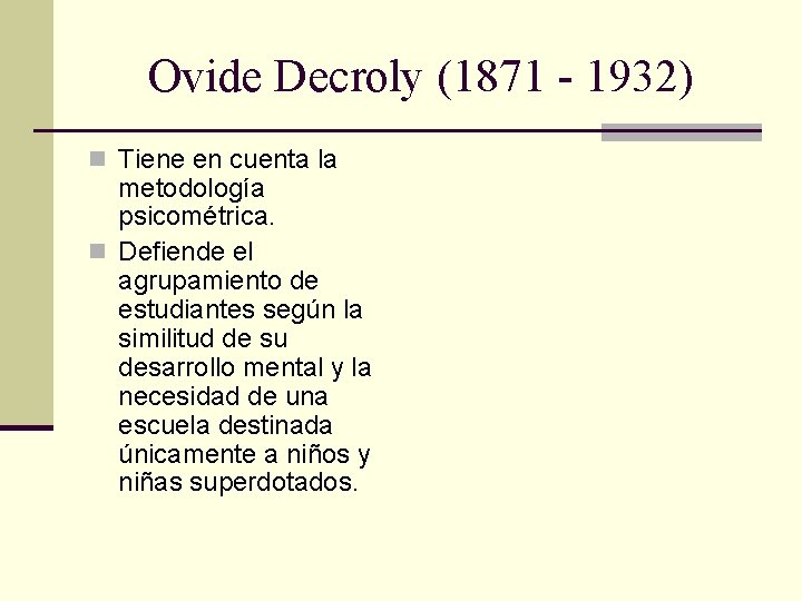 Ovide Decroly (1871 - 1932) n Tiene en cuenta la metodología psicométrica. n Defiende