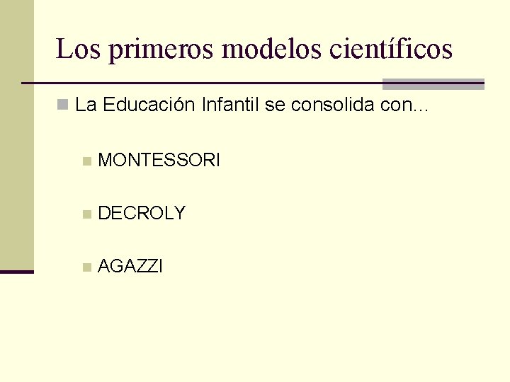 Los primeros modelos científicos n La Educación Infantil se consolida con… n MONTESSORI n