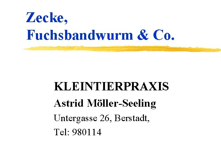 Zecke, Fuchsbandwurm & Co. KLEINTIERPRAXIS Astrid Möller-Seeling Untergasse 26, Berstadt, Tel: 980114 