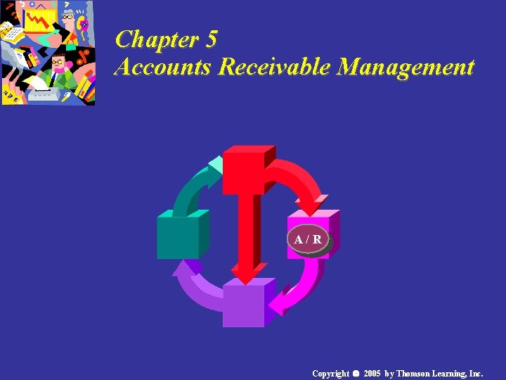 Chapter 5 Accounts Receivable Management A/R Copyright 2005 by Thomson Learning, Inc. 