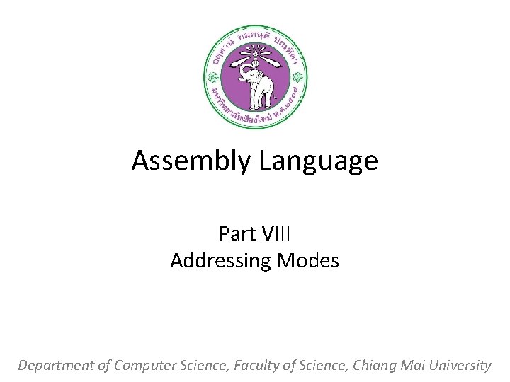 Assembly Language Part VIII Addressing Modes Department of Computer Science, Faculty of Science, Chiang