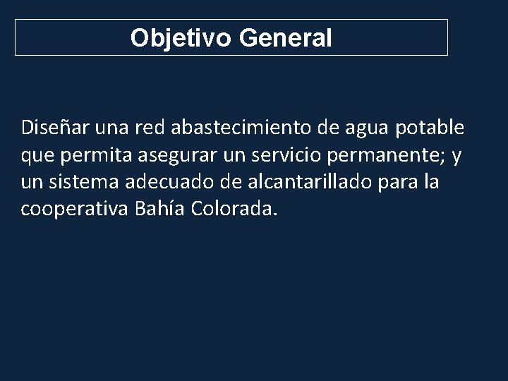 Objetivo General Diseñar una red abastecimiento de agua potable que permita asegurar un servicio