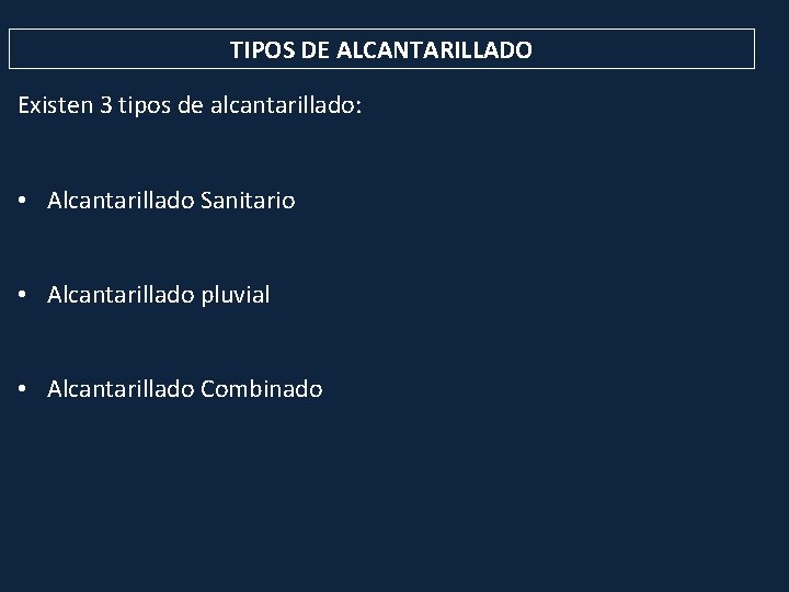 TIPOS DE ALCANTARILLADO Existen 3 tipos de alcantarillado: • Alcantarillado Sanitario • Alcantarillado pluvial