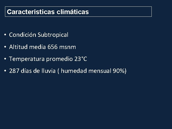 Características climáticas • Condición Subtropical • Altitud media 656 msnm • Temperatura promedio 23°C