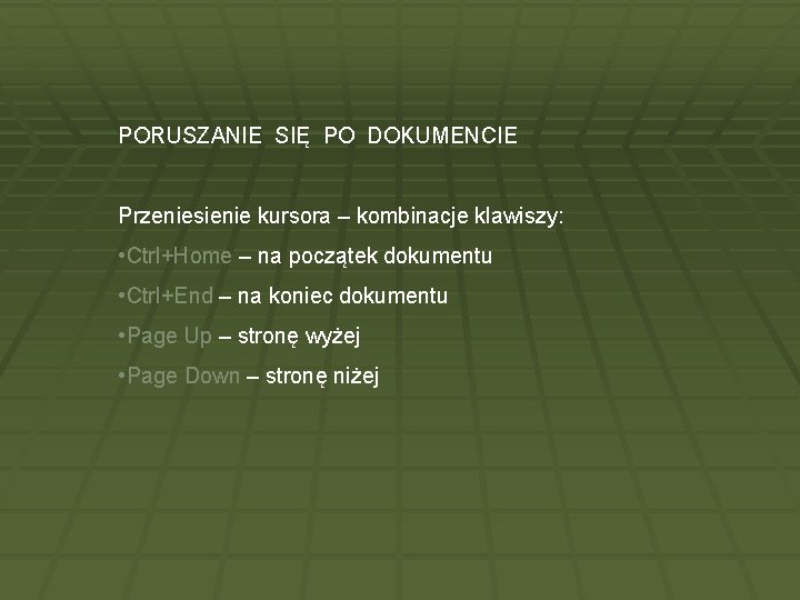 PORUSZANIE SIĘ PO DOKUMENCIE Przeniesienie kursora – kombinacje klawiszy: • Ctrl+Home – na początek