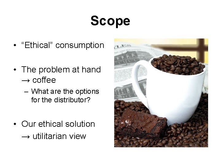 Scope • “Ethical” consumption • The problem at hand → coffee – What are