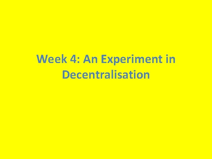 Week 4: An Experiment in Decentralisation 