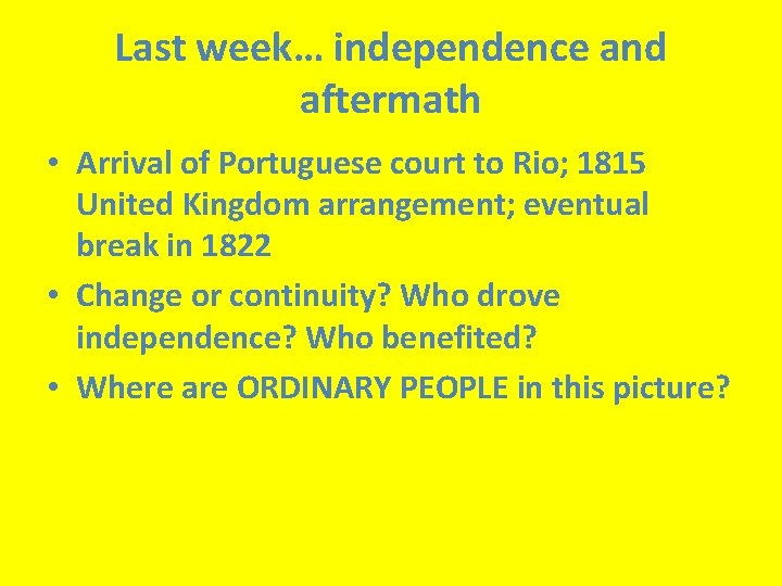 Last week… independence and aftermath • Arrival of Portuguese court to Rio; 1815 United