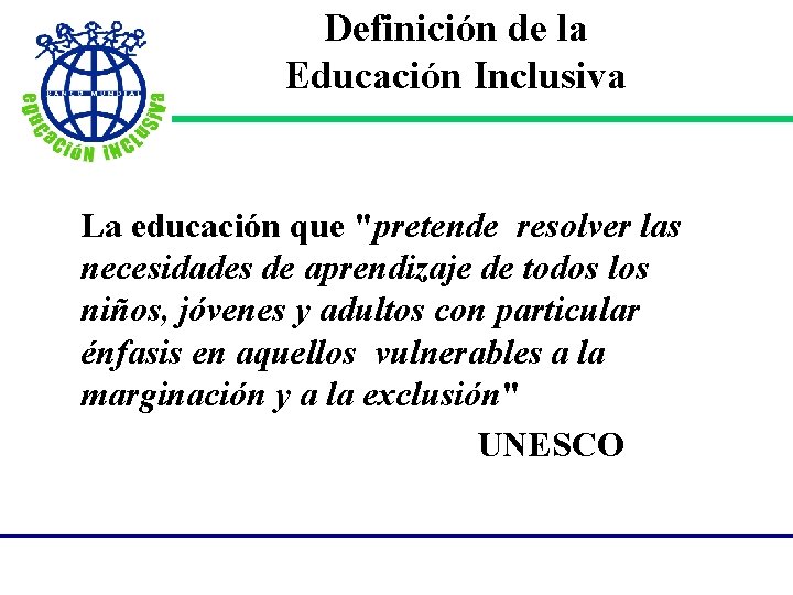 Definición de la Educación Inclusiva La educación que "pretende resolver las necesidades de aprendizaje