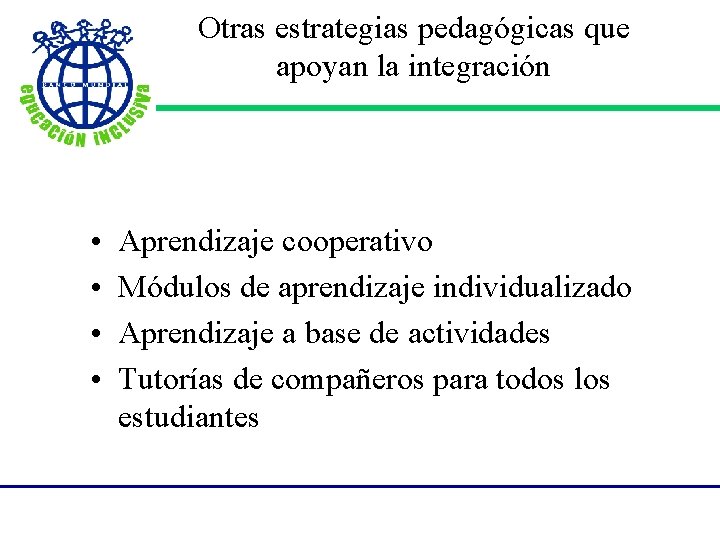 Otras estrategias pedagógicas que apoyan la integración • • Aprendizaje cooperativo Módulos de aprendizaje