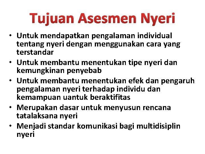 Tujuan Asesmen Nyeri • Untuk mendapatkan pengalaman individual tentang nyeri dengan menggunakan cara yang
