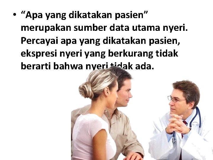  • “Apa yang dikatakan pasien” merupakan sumber data utama nyeri. Percayai apa yang