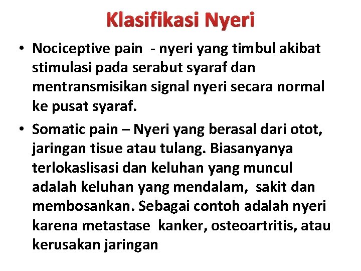 Klasifikasi Nyeri • Nociceptive pain - nyeri yang timbul akibat stimulasi pada serabut syaraf