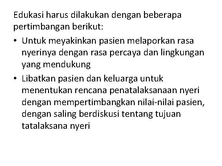 Edukasi harus dilakukan dengan beberapa pertimbangan berikut: • Untuk meyakinkan pasien melaporkan rasa nyerinya
