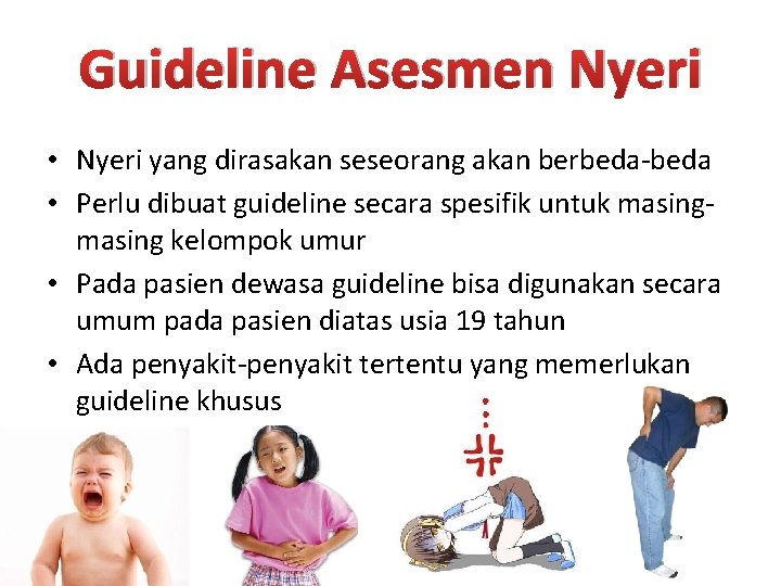 Guideline Asesmen Nyeri • Nyeri yang dirasakan seseorang akan berbeda-beda • Perlu dibuat guideline