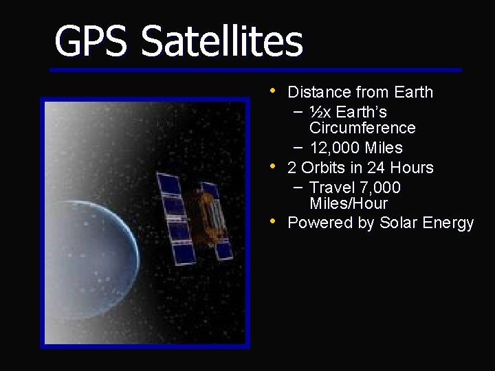 GPS Satellites • Distance from Earth – ½x Earth’s Circumference – 12, 000 Miles GPS Satellites • Distance from Earth – ½x Earth’s Circumference – 12, 000 Miles