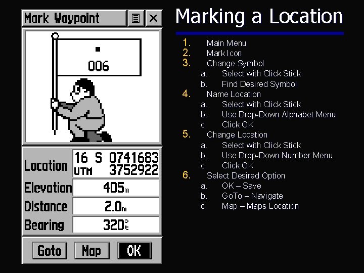 Marking a Location 1. 2. 3. 4. 5. 6. Main Menu Mark Icon Change Marking a Location 1. 2. 3. 4. 5. 6. Main Menu Mark Icon Change