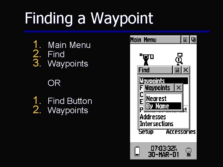 Finding a Waypoint 1. 2. 3. Main Menu Find Waypoints OR 1. Find Button Finding a Waypoint 1. 2. 3. Main Menu Find Waypoints OR 1. Find Button