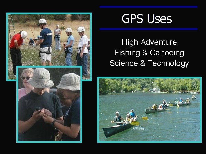 GPS Uses High Adventure Fishing & Canoeing Science & Technology GPS Uses High Adventure Fishing & Canoeing Science & Technology