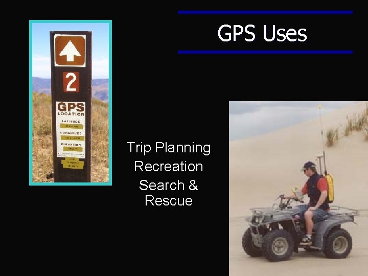 GPS Uses Trip Planning Recreation Search & Rescue GPS Uses Trip Planning Recreation Search & Rescue