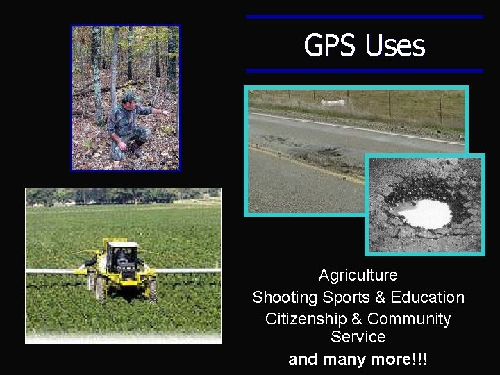 GPS Uses Agriculture Shooting Sports & Education Citizenship & Community Service and many more!!! GPS Uses Agriculture Shooting Sports & Education Citizenship & Community Service and many more!!!