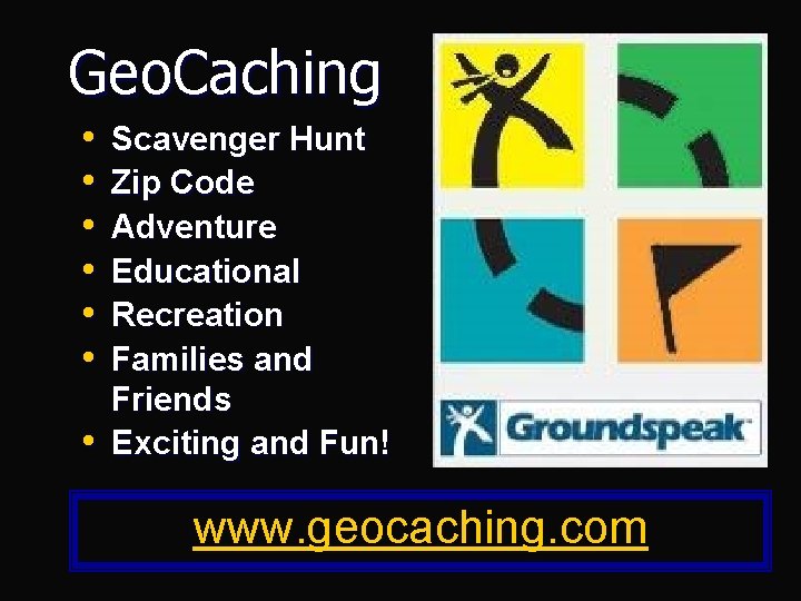 Geo. Caching • • Scavenger Hunt Zip Code Adventure Educational Recreation Families and Friends Geo. Caching • • Scavenger Hunt Zip Code Adventure Educational Recreation Families and Friends