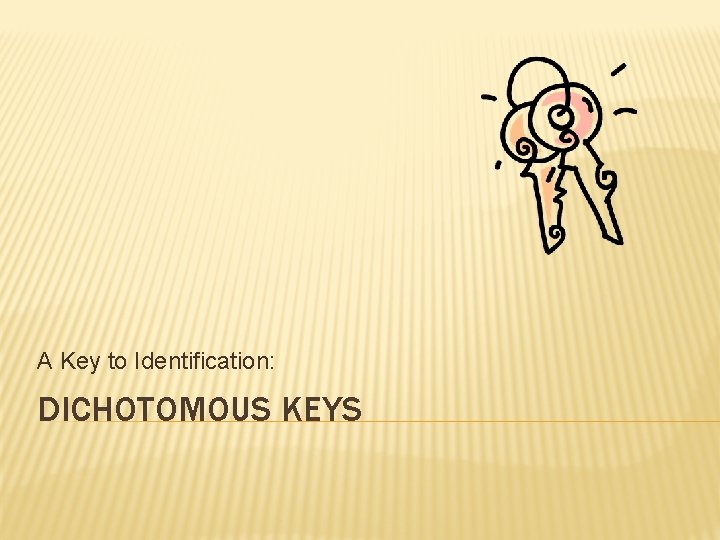 A Key to Identification: DICHOTOMOUS KEYS 