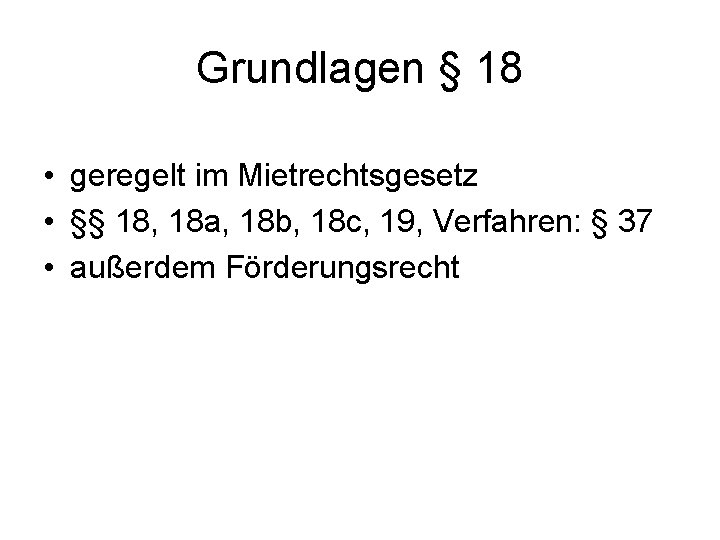 Grundlagen § 18 • geregelt im Mietrechtsgesetz • §§ 18, 18 a, 18 b,