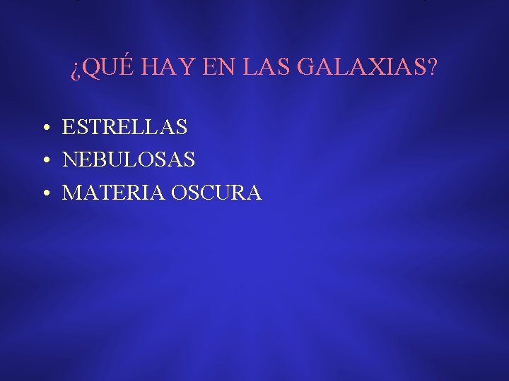 ¿QUÉ HAY EN LAS GALAXIAS? • ESTRELLAS • NEBULOSAS • MATERIA OSCURA 