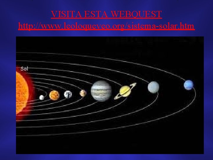 VISITA ESTA WEBQUEST http: //www. leoloqueveo. org/sistema-solar. htm VISITA ESTA WEBQUEST http: //www. leoloqueveo. org/sistema-solar. htm