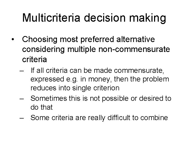 Multicriteria decision making • Choosing most preferred alternative considering multiple non-commensurate criteria – If