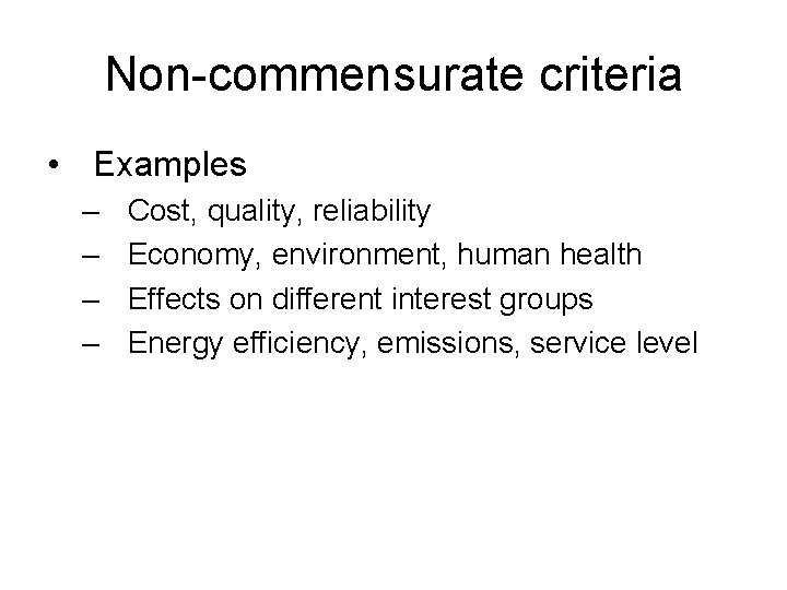 Non-commensurate criteria • Examples – – Cost, quality, reliability Economy, environment, human health Effects