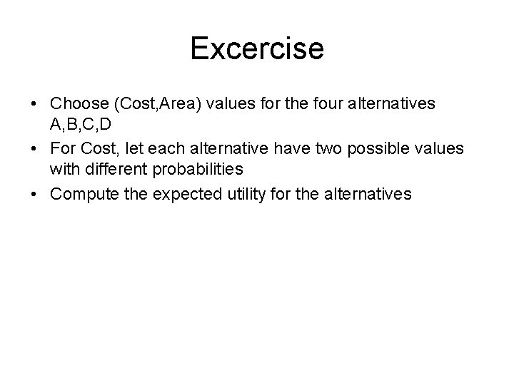Excercise • Choose (Cost, Area) values for the four alternatives A, B, C, D