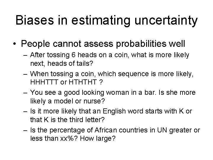 Biases in estimating uncertainty • People cannot assess probabilities well – After tossing 6