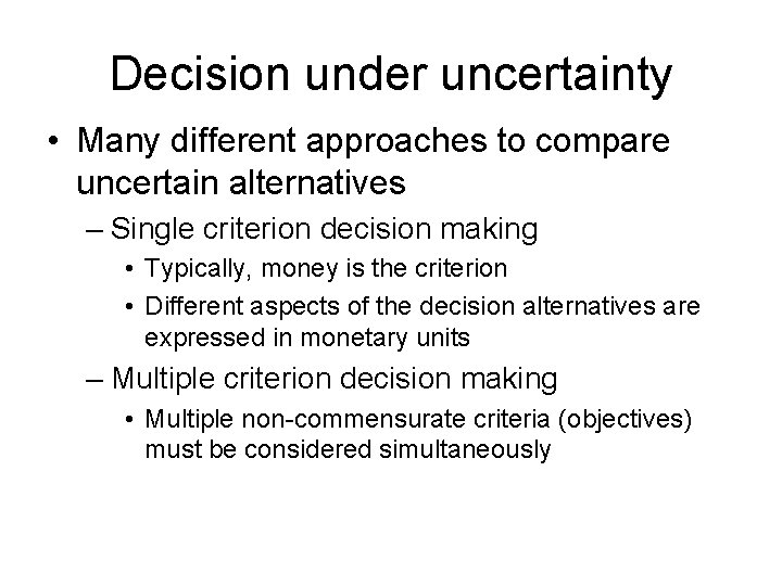 Decision under uncertainty • Many different approaches to compare uncertain alternatives – Single criterion