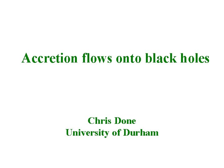 Accretion flows onto black holes Chris Done University of Durham 