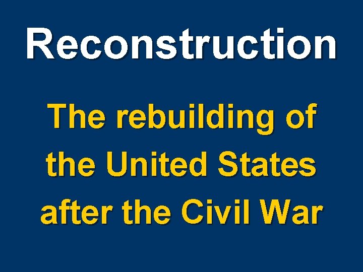 Reconstruction The rebuilding of the United States after the Civil War 