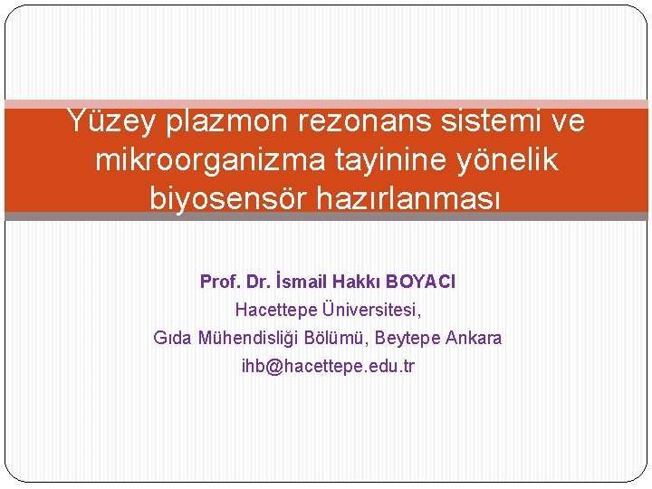 Yüzey plazmon rezonans sistemi ve mikroorganizma tayinine yönelik biyosensör hazırlanması Prof. Dr. İsmail Hakkı