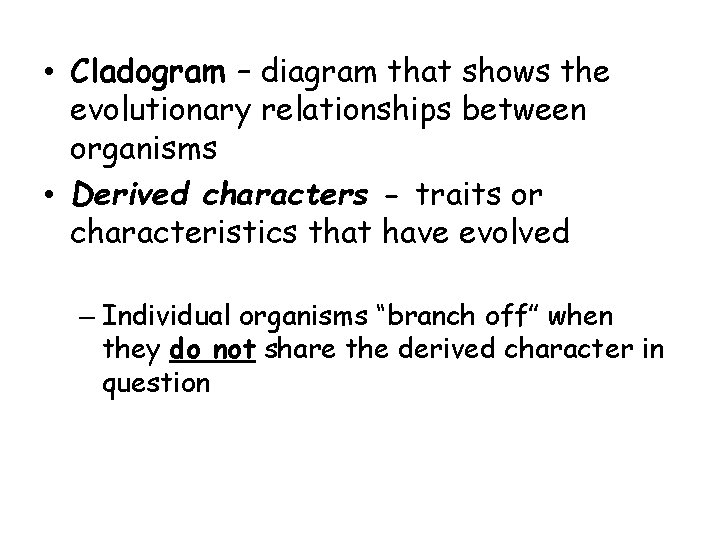  • Cladogram – diagram that shows the evolutionary relationships between organisms • Derived