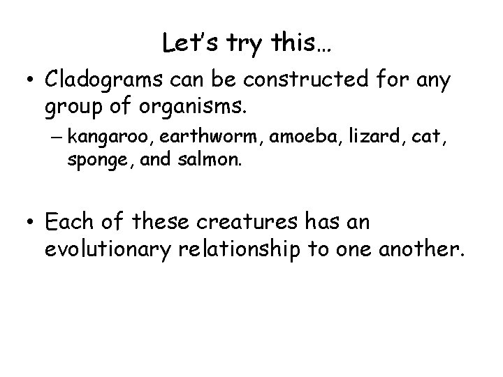 Let’s try this… • Cladograms can be constructed for any group of organisms. –