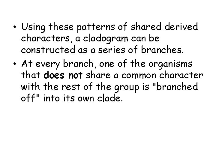  • Using these patterns of shared derived characters, a cladogram can be constructed