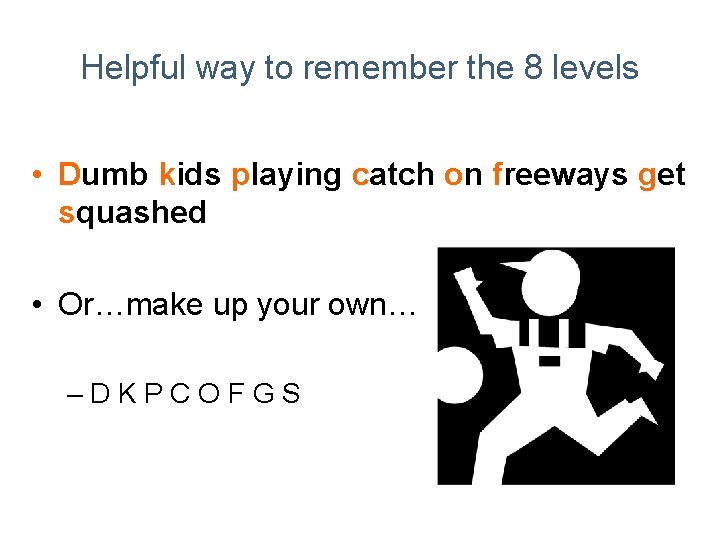 Helpful way to remember the 8 levels • Dumb kids playing catch on freeways