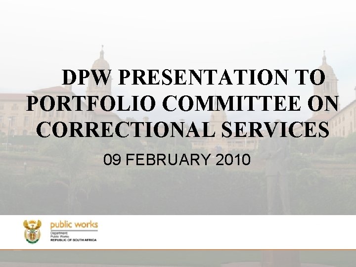 DPW PRESENTATION TO PORTFOLIO COMMITTEE ON CORRECTIONAL SERVICES 09 FEBRUARY 2010 