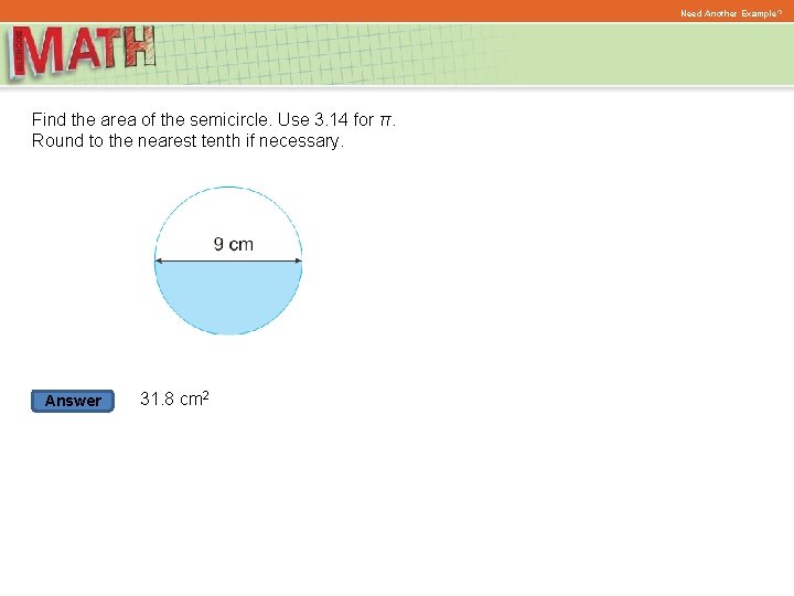 Need Another Example? Find the area of the semicircle. Use 3. 14 for π.